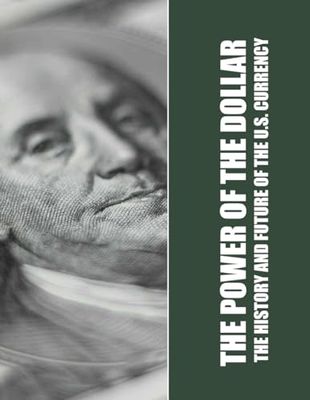 THE POWER OF THE DOLLAR: The History and Future of the U.S. Currency
