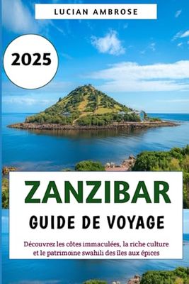 Zanzibar Guide de voyage 2025: Découvrez les côtes immaculées, la riche culture et le patrimoine swahili des îles aux épices