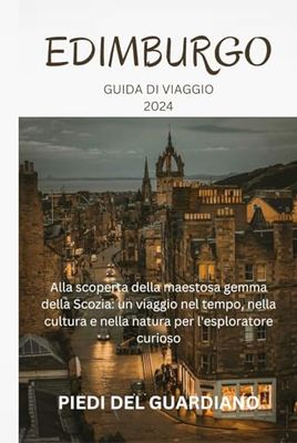 EDIMBURGO GUIDA DI VIAGGIO 2024: Alla scoperta della maestosa gemma della Scozia: un viaggio nel tempo, nella cultura e nella natura per l'esploratore curioso