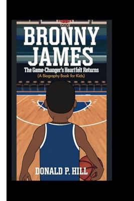 BRONNY JAMES: The Game-Changer’s Heartfelt Return (A Biography Book For Kids)