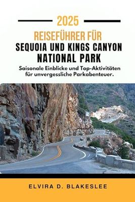 REISEFÜHRER FÜR SEQUOIA UND KINGS CANYON NATIONAL PARK 2025.: Saisonale Einblicke und Top-Aktivitäten für unvergessliche Parkabenteuer.