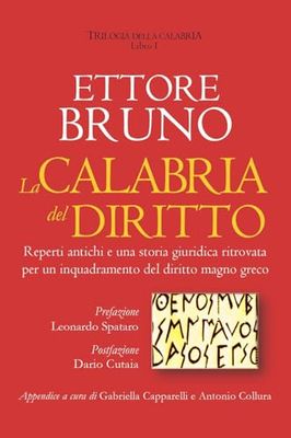 La Calabria del diritto. Reperti antichi e una storia giuridica ritrovata per un inquadramento del diritto magno greco. Trilogia della Calabria (Vol. 1)