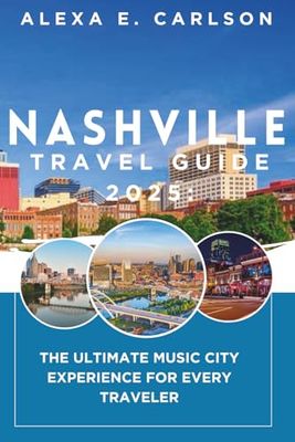 Nashville Travel Guide 2025:: The Ultimate Music City Experience for Every Traveler