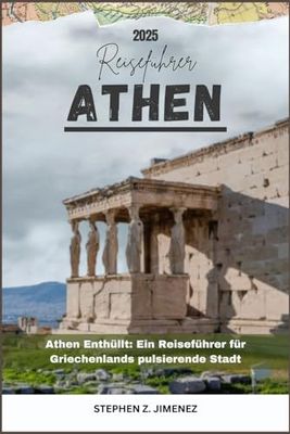 ATHEN REISEFÜHRER: Athen Enthüllt: Ein Reiseführer für Griechenlands pulsierende Stadt