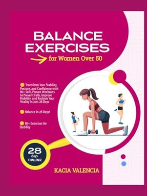 Balance Exercises for Women Over 50: Transform Your Stability, Posture, and Confidence with 80+ Safe, Proven Workouts to Prevent Falls, Improve Mobility, and Reclaim Your Vitality in Just 28 Days