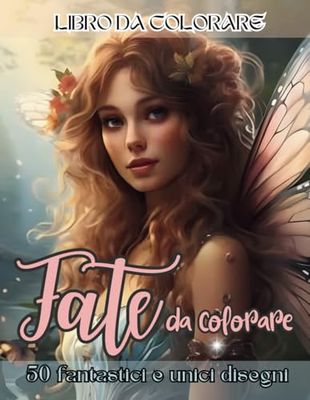 Fate da colorare: Un’avventura fiabesca con 50 fantastici disegni di fate da colorare per stimolare la creatività e divertirsi con fantasia!