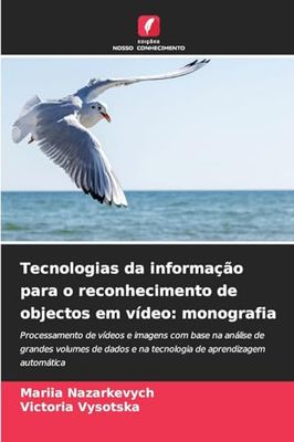Tecnologias da informação para o reconhecimento de objectos em vídeo: monografia: Processamento de vídeos e imagens com base na análise de grandes ... e na tecnologia de aprendizagem automática