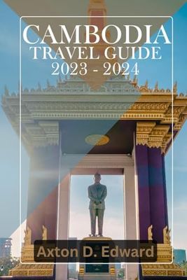 Discover Cambodia: Your Ultimate Travel Guide for 2023-2024: A Journey Through Its Hidden Treasures, Nature's Paradise, Rich Cultural Tapestry, Vibrant Culture, and Breathtaking Landscapes