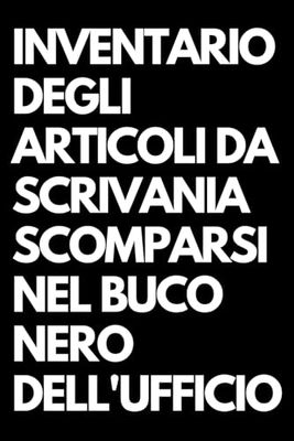 Inventario degli Articoli da Scrivania Scomparsi nel Buco Nero dell'Ufficio: Libro per appunti a righe divertente, Idea regalo collega ufficio, capo, moglie, marito, amica, amico