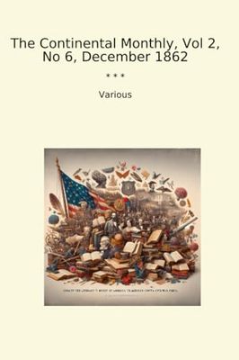 The Continental Monthly, Vol 2, No 6, December 1862 (Classic Books)