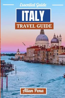 ITALY TRAVEL GUIDE: Experience the Art, History, and Timeless Beauty of Bella Italia