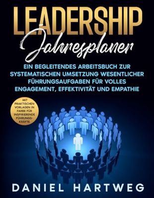 LEADERSHIP JAHRESPLANER: Ein begleitendes Arbeitsbuch zur systematischen Umsetzung wesentlicher Führungsaufgaben für volles Engagement, Effektivität ... in Farbe für inspirierende Führungskräfte