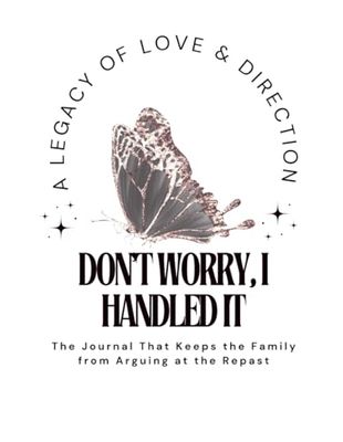 Don’t Worry, I Handled It: The Journal That Keeps the Family from Arguing at the Repast