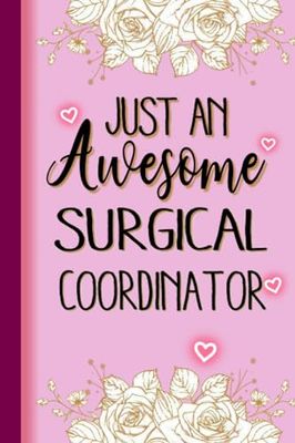 Just An Awesome SURGICAL COORDINATOR: SURGICAL COORDINATOR Gifts for Women... Lined Pink, Floral Notebook or Journal, SURGICAL COORDINATOR Journal ... 100 pages, Notebook for SURGICAL COORDINATOR