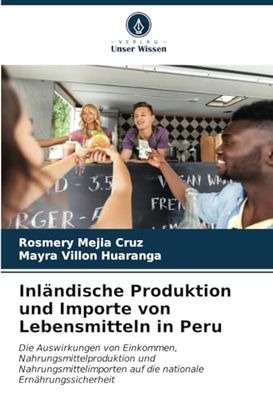 Inländische Produktion und Importe von Lebensmitteln in Peru: Die Auswirkungen von Einkommen, Nahrungsmittelproduktion und Nahrungsmittelimporten auf die nationale Ernährungssicherheit