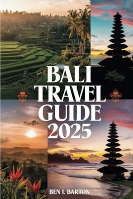 BALI TRAVEL GUIDE 2025: An Exploration Through Paradise: Discovering Hidden Treasures In Indonesia
