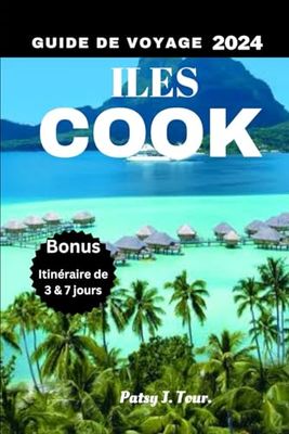 GUIDE DE VOYAGE ILES COOK 2024: Le guide ultime de l'aventure et de la détente aux Îles Cook