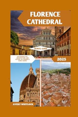 Florence Cathedral Travel Guide: Discovering Art, Architecture, And History In Florence’s Iconic Duomo