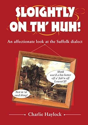 Sloightly on Th' Huh!: An Affectionate Look at the Suffolk Dialect