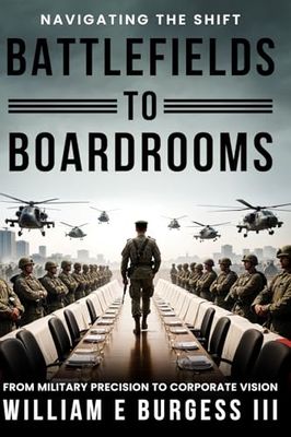 BATTLEFIELDS To BOARDROOMS: NAVIGATING THE SHIFT FROM MILITARY PRECISION TO CORPORATE VISION
