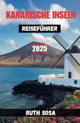 Kanarische Inseln Reiseführer 2025: Erleben Sie einen fantastischen Touristenurlaub mit unvergesslichen Nebenattraktionen