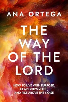 The Way of the Lord: How to Live with Purpose, Hear God’s Voice, and Rise Above the Noise