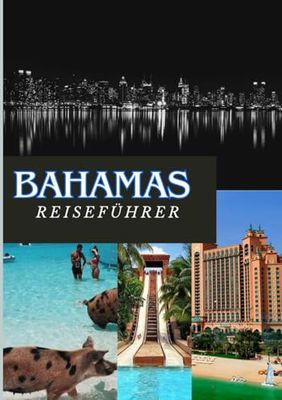 BAHAMAS REISEFÜHRER 2025: Tropische Abenteuer, Inselkultur und Entspannung neu definiert