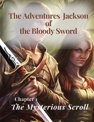 The Adventures Jackson of the Bloody Sword Chapter 1 The Mysterious Scroll: The adventures of a young boy named Jackson is about to start.
