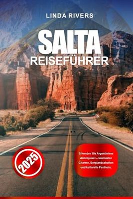 SALTA REISEFÜHRER 2025: Erkunden Sie Argentiniens Andenjuwel – kolonialen Charme, Berglandschaften und kulturelle Festivals.