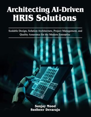 Architecting AI-Driven HRIS Solutions: Scalable Design, Solution Architecture, Project Management, and Quality Assurance for the Modern Enterprise