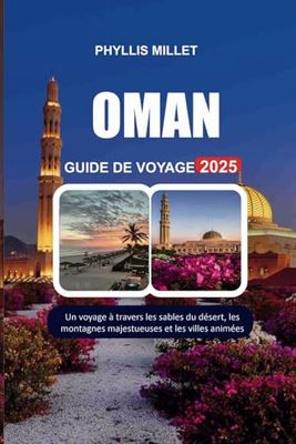 OMAN GUIDE DE VOYAGE 2025: Un voyage à travers les sables du désert, les montagnes majestueuses et les villes animées