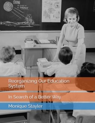 Reorganizing Our Education System: In Search of a Better Way: 1