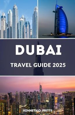 DUBAI TRAVEL GUIDE 2025: Dubai Dreams 2025: A Journey Through Dubai’s Most Stunning Sights and Attractions