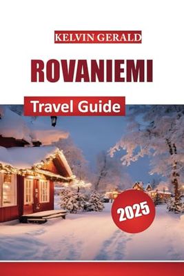 ROVANIEMI TRAVEL GUIDE 2025: Northern Lights, Santa Claus Village, and Arctic Winter Escapes