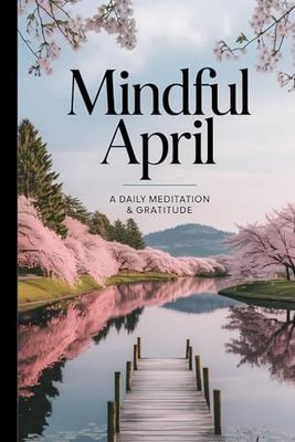 Mindful April: A Daily Meditation & Gratitude: Lifestyle & Wellness Gift Notebook Journal, Gift For Co-workers, Friends and Family, 120 Pages