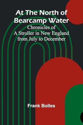 At The North Of Bearcamp Water; Chronicles Of A Stroller In New England From July To December