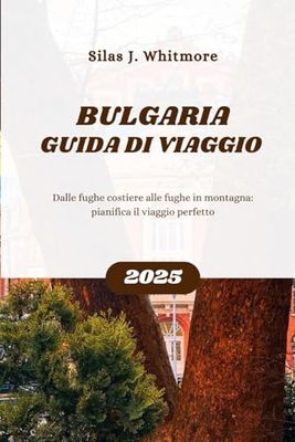 BULGARIA GUIDA DI VIAGGIO 2025: Dalle fughe costiere alle fughe in montagna: pianifica il viaggio perfetto