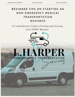 Beginner Tips On Starting An Non-Emergency Medical Transportation Business: A Comprehensive Guide to Starting and Growing Your NEMT Business
