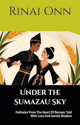 Under the Sumazau Sky: Folktales from the Heart of Borneo... Stories for Sleepy Eyes to Dream by... A Collection of 11 Short Stories for Children... Told with Love and Gentle Wisdom