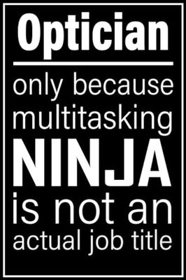 Optician notebook: only because multitasking ninja is not an actual job title| 100, 6x9, Lined Blank Pages journal Gift For Man or Women