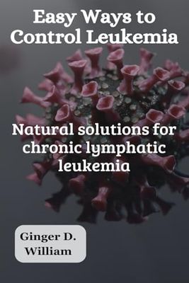 Easy Ways to Control Leukemia: Natural solutions for chronic lymphatic leukemia