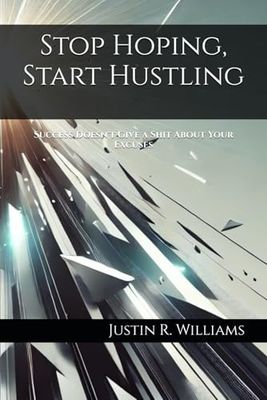 Stop Hoping, Start Hustling: Success Doesn't Give a Shit About Your Excuses