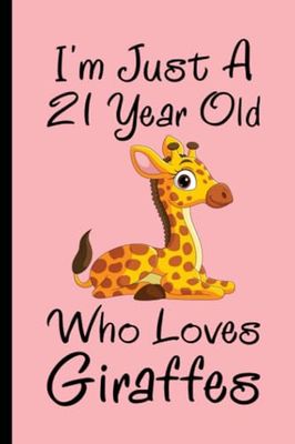 Giraffes Notebook: I'm Just A 21 Year Old Who Loves Giraffes Notebook For Men Women Boys Girls Kids: Birthday Gifts 21 Year Old Who Loves Giraffes ... - 110 Page Paperback Notebook- (6"x9")