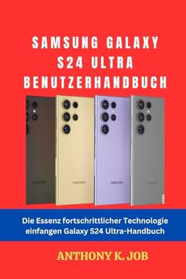 SAMSUNG GALAXY S24 ULTRA BENUTZERHANDBUCH: Die Essenz fortschrittlicher Technologie einfangen Galaxy S24 Ultra-Handbuch