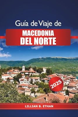 Guía de viaje de Macedonia del Norte 2025: Explora las ciudades históricas de los Balcanes, atracciones imprescindibles, cultura, consejos de expertos y aventuras al aire libre en Europa