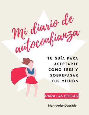Mi diario de autoconfianza - para las chicas: Tu guia para aceptarte como eres y sobrepasar tus miedos