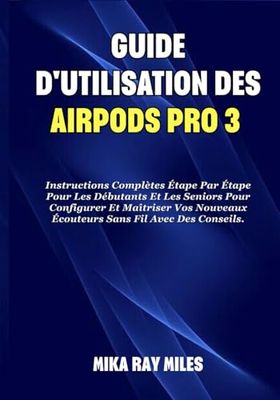 GUIDE D'UTILISATION DES AIRPODS PRO 3: Instructions Complètes Étape Par Étape Pour Les Débutants Et Les Seniors Pour Configurer Et Maîtriser Vos ... Fil Avec Des Conseils. (Apple Spark Guides)