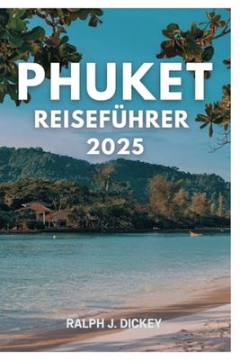 PHUKET REISEFÜHRER 2025: Entdecken Sie die Schönheit und Kultur von Thailands Juwel