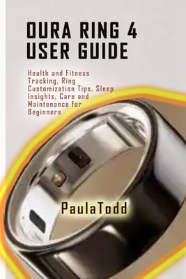 Oura Ring 4 User Guide: Health and Fitness Tracking, Ring Customization Tips, Sleep Insights, Care and Maintenance for Beginners
