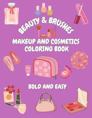 Beauty & Brushes Makeup and Cosmetics Coloring Book: Bold and Easy Designs Featuring Makeup and Skincare Products, Beauty Accessories, and Glamour Art ... Relief, and Creativity for Adults and Kids